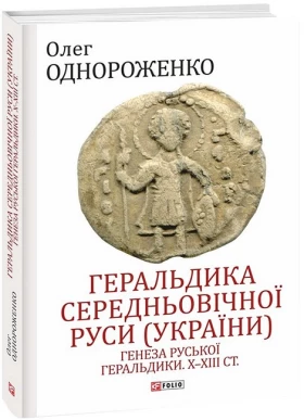 Геральдика середньовічної Руси (України). Том І. Генеза руської геральдики. X-XIII ст.