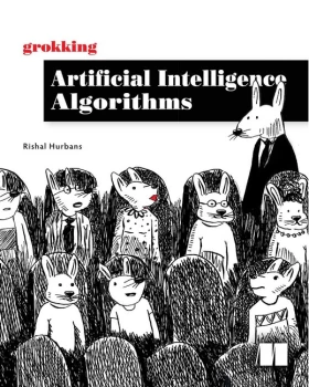 Grokking Artificial Intelligence Algorithms: Understand and apply the core algorithms of deep learning and artificial intelligence in this friendly illustrated guide including exercises and examples 1st Edition