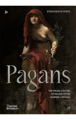 Pagans. The Visual Culture of Pagan Myths, Legends and Rituals