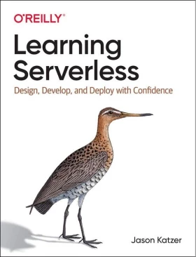 Learning Serverless: Design, Develop, and Deploy with Confidence. 1st Ed.