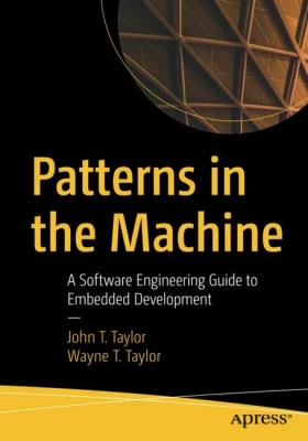 Patterns in the Machine. A Software Engineering Guide to Embedded Development. 1st Ed.