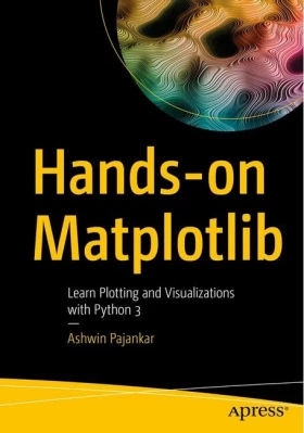 Hands-on Matplotlib. Learn Plotting and Visualizations with Python 3. 1st Ed.