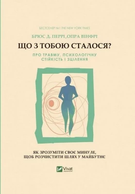 Що з тобою сталося? Про травму, психологічну стійкість і зцілення. Як зрозуміти своє минуле...