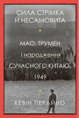 Сила стрімка й несамовита. Мао, Трумен і народження сучасного Китаю, 1949