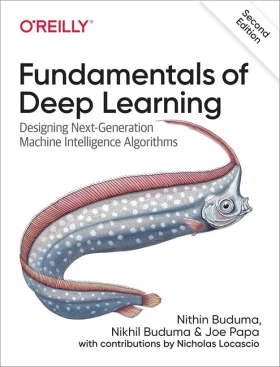 Fundamentals of Deep Learning. Designing Next-Generation Machine Intelligence Algorithms. 2nd Edition