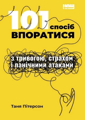 101 спосіб впоратися з тривогою, страхом i панічними атаками