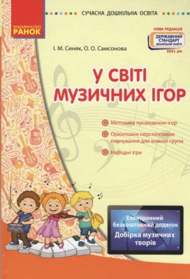 Сучасна дошкільна освіта У світі музичних ігор + QR-код на електронні матеріали Синяк І. Самсонова О. Нова редакція Державний стандарт 2021 рік Ранок