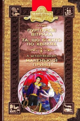 Бібліотека пригод. Золота серія. О. Грін. Пурпурові вітрила. Та, що біжить по хвилях. А. де Сент-Екзюпері. Маленький принц.