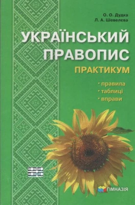 Український правопис. Практикум. Навчальний посібник, 4-те видання. О. О. Дудка, Л. А. Шевельова. Гімназія.