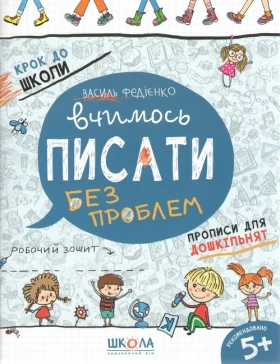 Вчимось писати друковані літери без проблем. Крок до школи (4 - 6 років). Ст. Федієнко. Рекомендовано НМЦ середньої освіти МОН України.