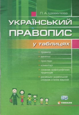 Український правопис у таблицях із словником орфографічних труднощів. Л. А. Шевельова. Гімназія.