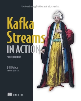 Kafka Streams in Action, Second Edition: Event-driven applications and microservices 2nd ed. Edition