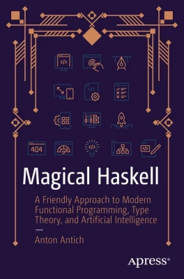 Magical Haskell: A Friendly Approach to Modern Functional Programming, Type Theory, and Artificial Intelligence First Edition - Функциональное программирование