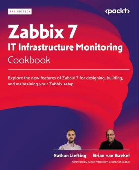 Zabbix 7 IT Infrastructure Monitoring Cookbook: Explore the new features of Zabbix 7 for designing, building, and maintaining your Zabbix setup 3rd ed. Edition