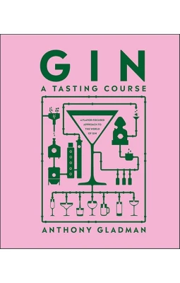Gin A Tasting Course: A Flavour-focused Approach to the World of Gin