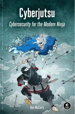 Cyberjutsu: Cybersecurity for the Modern Ninja