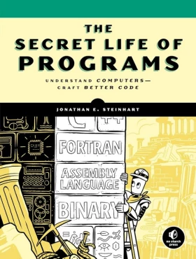 The Secret Life of Programs: Understand Computers - Craft Better Code