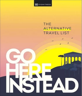Go Here Instead. The Alternative Travel List