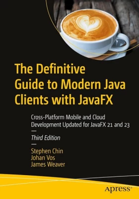 The Definitive Guide to Modern Java Clients with JavaFX: Cross-Platform Mobile and Cloud Development Updated for JavaFX 21 and 23 Third Edition - Java