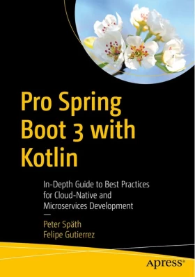 Pro Spring Boot 3 with Kotlin: In-Depth Guide to Best Practices for Cloud-Native and Microservices Development Third Edition - Java