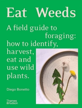 Eat Weeds. A field guide to foraging: how to identify, harvest, eat and use wild plants