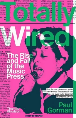 Totally Wired. The Rise and Fall of the Music Press