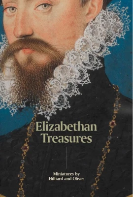 Elizabethan Treasures: Miniatures by Hilliard and Oliver