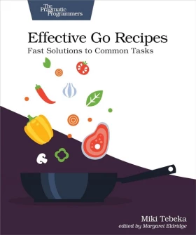 Effective Go Recipes: Fast Solutions to Common Tasks 1st Edition