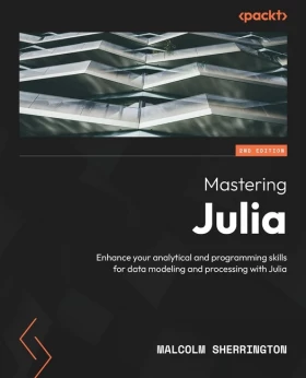 Mastering Julia - Second Edition: Enhance your analytical and programming skills for data modeling and processing with Julia 2nd ed. Edition