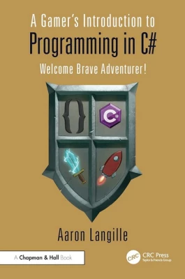 A Gamer's Introduction to Programming in C#: Welcome Brave Adventurer! 1st Edition