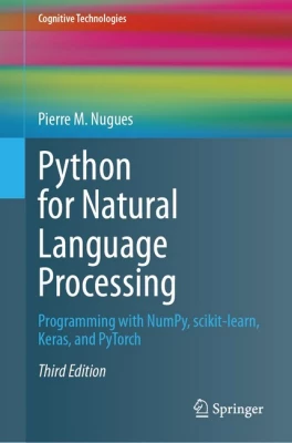 Python for Natural Language Processing: Programming with NumPy, scikit-learn, Keras, and PyTorch (Cognitive Technologies) Third Edition 2024