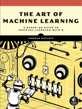 The Art of Machine Learning: A Hands-On Guide to Machine Learning with R - Теория программирования