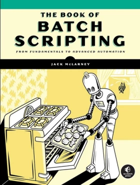 The Book of Batch Scripting: From Fundamentals to Advanced Automation