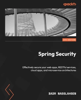 Spring Security - Fourth Edition: Effectively secure your web apps, RESTful services, cloud apps, and microservice architectures 4th ed. Edition