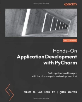 Hands-On Application Development with PyCharm - Second Edition: Build applications like a pro with the ultimate python development tool 2nd ed. Edition