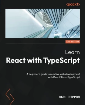 Learn React with TypeScript - Second Edition: A beginner's guide to reactive web development with React 18 and TypeScript 2nd ed. Edition