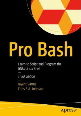 Pro Bash: Learn to Script and Program the GNU/Linux Shell 3rd ed. Edition
