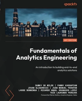 Fundamentals of Analytics Engineering: An introduction to building end-to-end analytics solutions