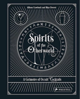 Spirits of the Otherworld. A Grimoire of Occult Cocktails & Drinking Rituals