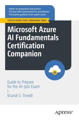 Microsoft Azure AI Fundamentals Certification Companion: Guide to Prepare for the AI-900 Exam (Certification Study Companion Series) 1st ed. Edition