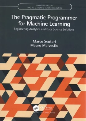 The Pragmatic Programmer for Machine Learning (Chapman & Hall/CRC Machine Learning & Pattern Recognition) 1st Edition