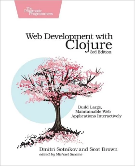 Web Development with Clojure. Build Large, Maintainable Web Applications Interactively. 3rd Ed.