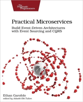 Practical Microservices. Build Event-Driven Architectures with Event Sourcing and CQRS. 1st Ed.