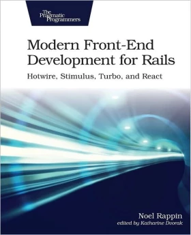 Modern Front-End Development for Rails: Hotwire, Stimulus, Turbo, and React. 1st Ed.