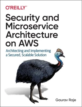 Security and Microservice Architecture on AWS. Architecting and Implementing a Secured, Scalable Solution. 1st Ed.
