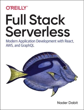 Full Stack Serverless. Modern Application Development with React, AWS, and GraphQL. 1st Ed.