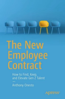 The New Employee Contract: How to Find, Keep, and Elevate Gen Z Talent. 1st Ed.