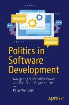 Politics in Software Development. Navigating Stakeholder Power and Conflict in Organizations. 1st Ed.