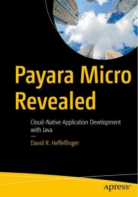 Payara Micro Revealed. Cloud-Native Application Development with Java. 1st Ed.