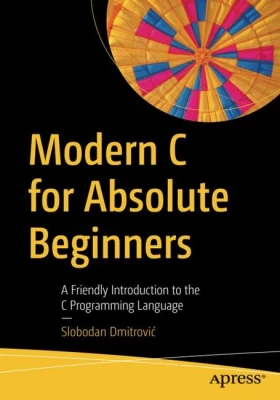 Modern C for Absolute Beginners. A Friendly Introduction to the C Programming Language. 1st Ed.